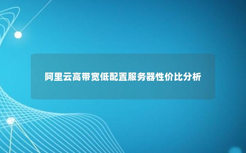 阿里云高带宽低配置服务器性价比分析