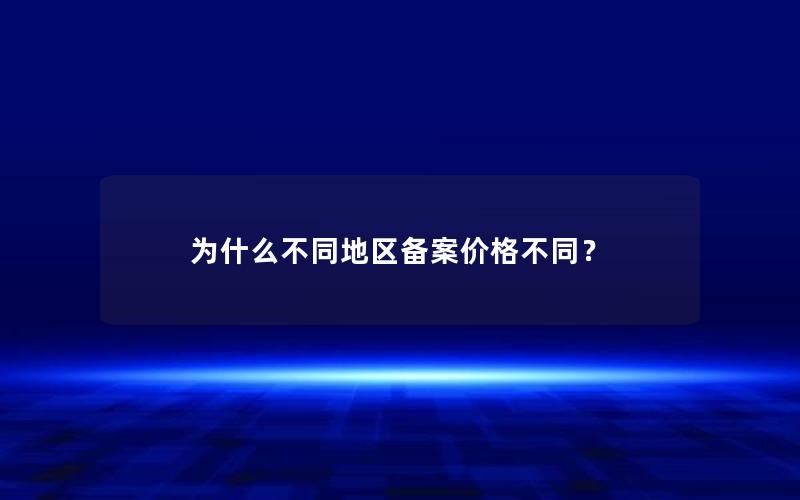 为什么不同地区备案价格不同？