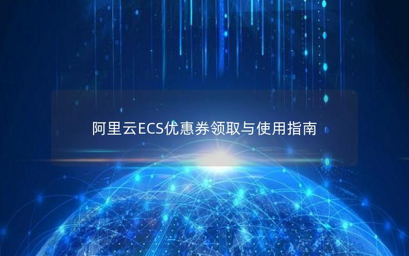 阿里云ECS优惠券领取与使用指南