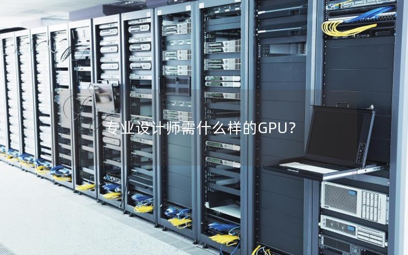 专业设计师需什么样的GPU？