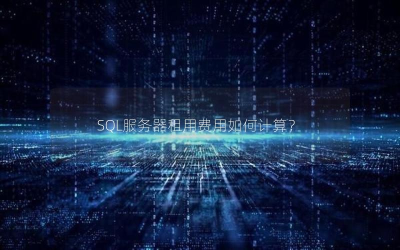 SQL服务器租用费用如何计算？