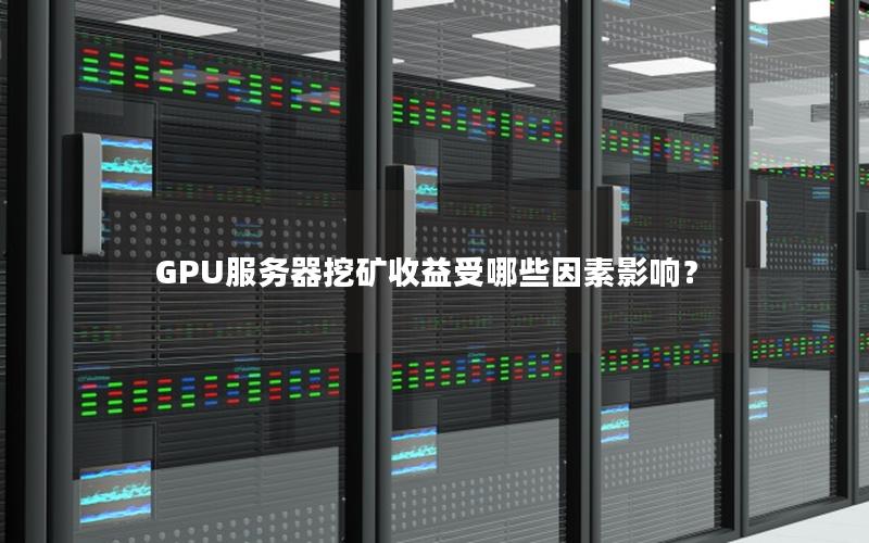 GPU服务器挖矿收益受哪些因素影响？