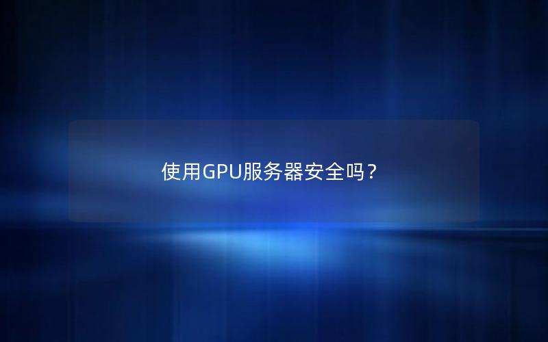 使用GPU服务器安全吗？