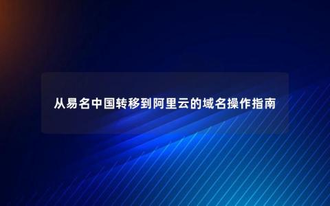 从易名中国转移到阿里云的域名操作指南