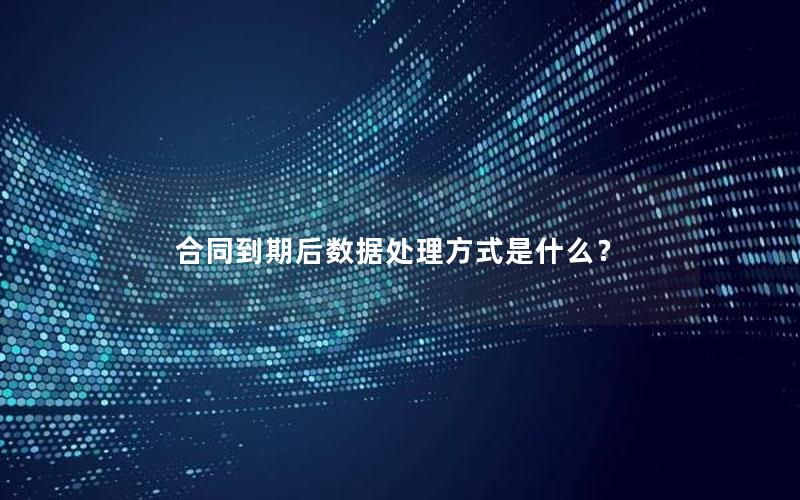 合同到期后数据处理方式是什么？