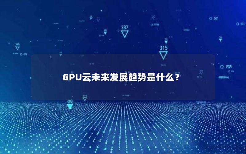 GPU云未来发展趋势是什么？