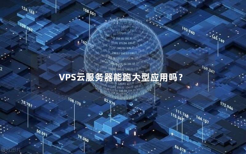 VPS云服务器能跑大型应用吗？