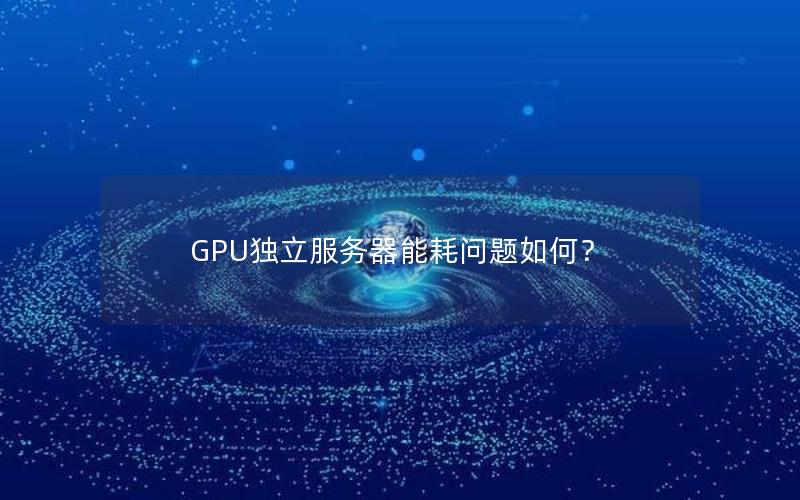 GPU独立服务器能耗问题如何？