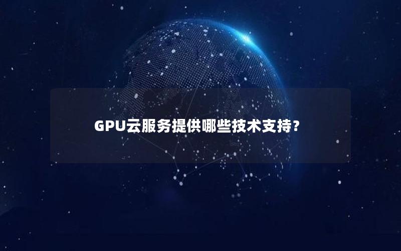 GPU云服务提供哪些技术支持？