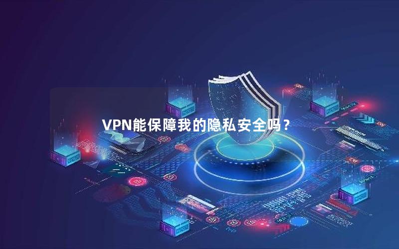 VPN能保障我的隐私安全吗？