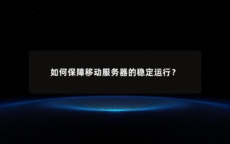 如何保障移动服务器的稳定运行？