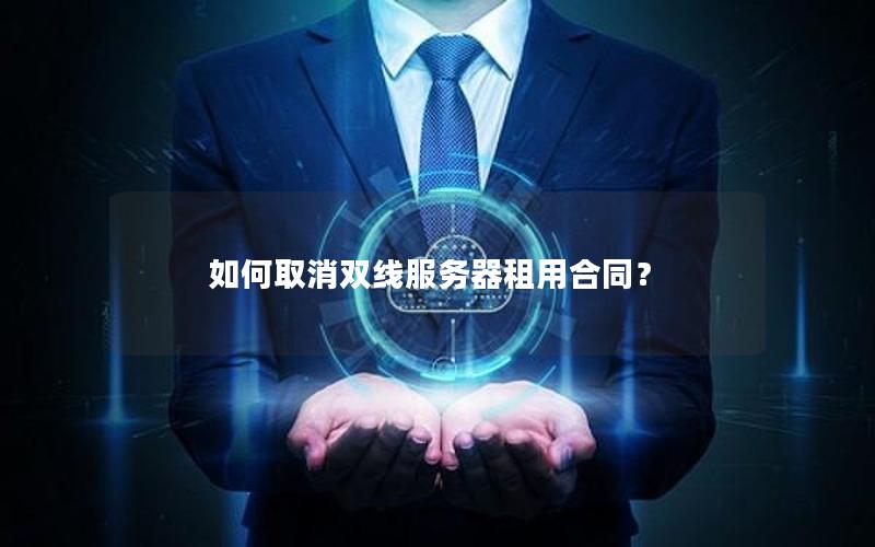 如何取消双线服务器租用合同？