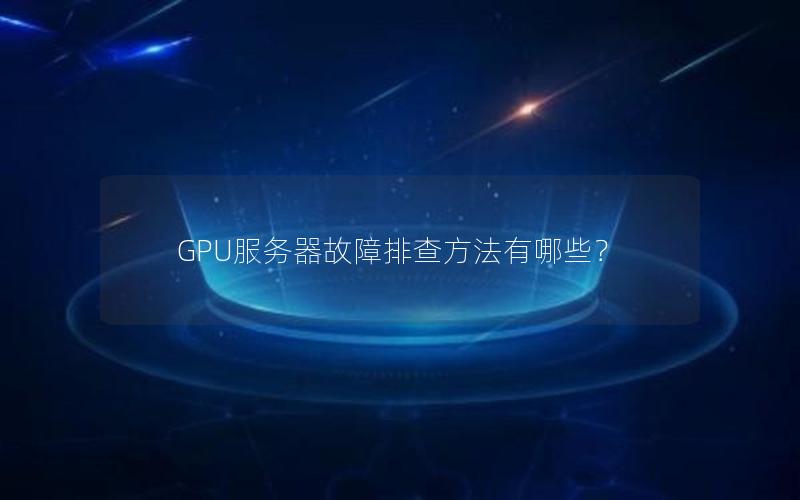 GPU服务器故障排查方法有哪些？