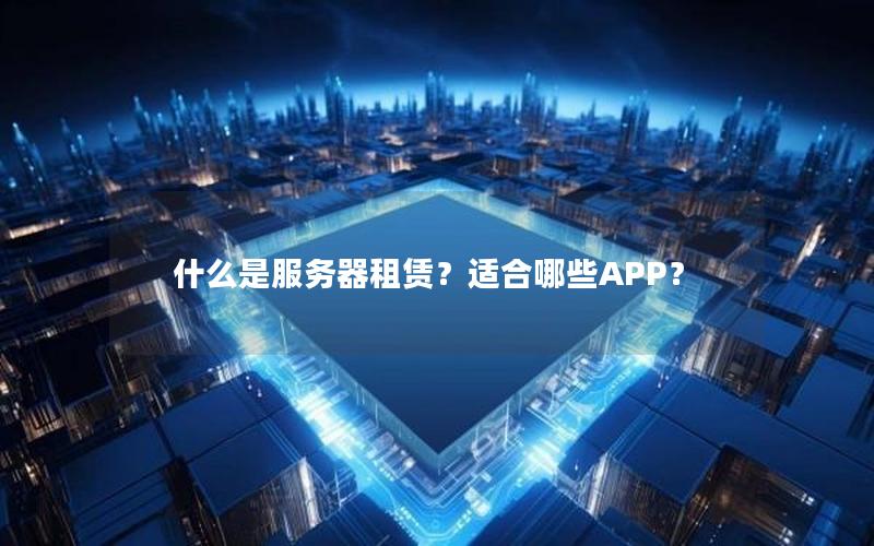 什么是服务器租赁？适合哪些APP？