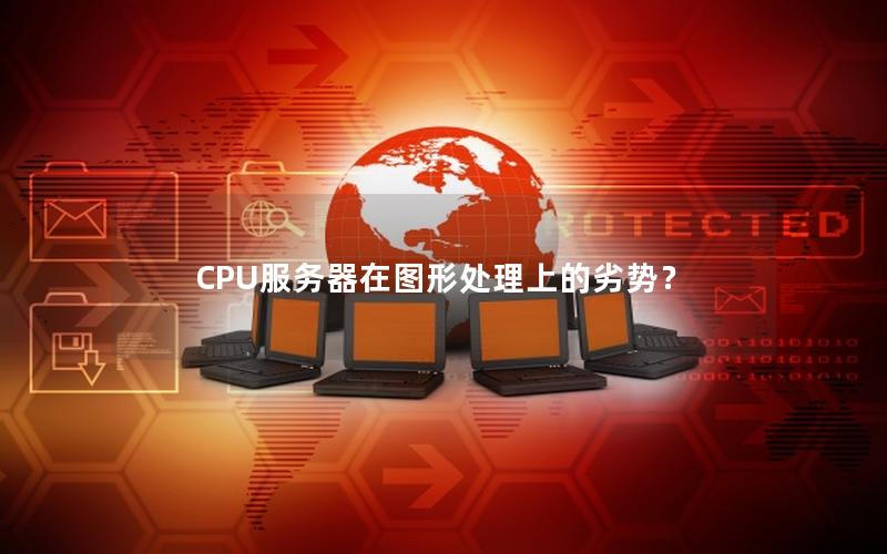 CPU服务器在图形处理上的劣势？