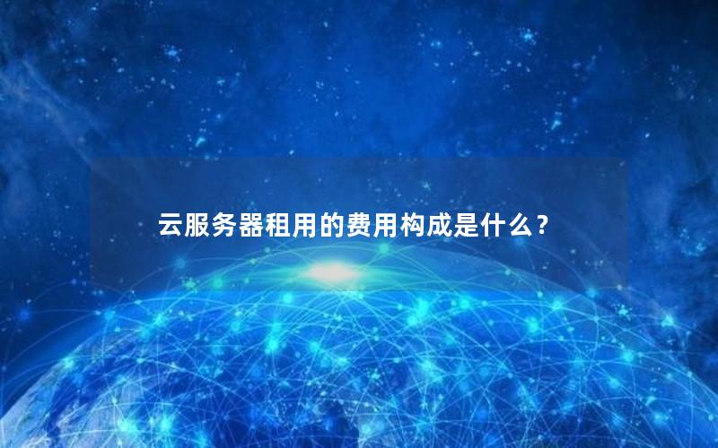 云服务器租用的费用构成是什么？