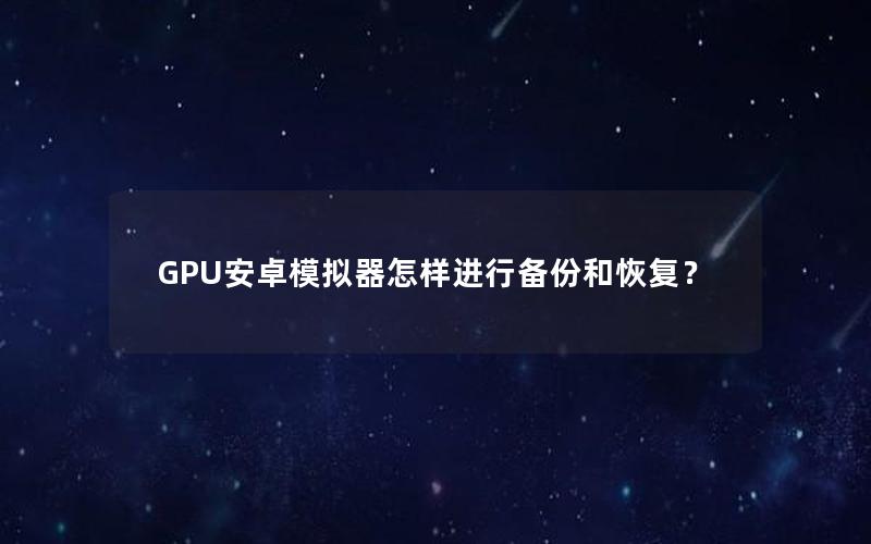 GPU安卓模拟器怎样进行备份和恢复？