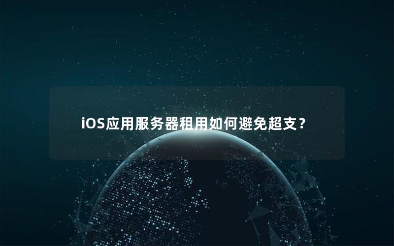 iOS应用服务器租用如何避免超支？