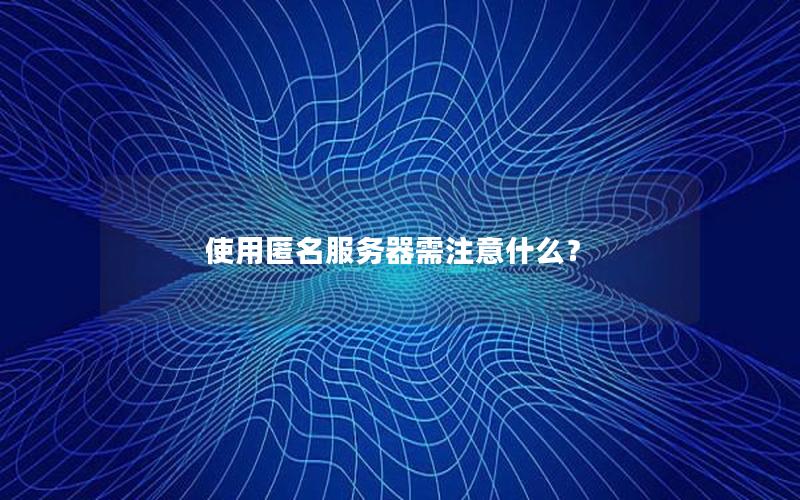 使用匿名服务器需注意什么？