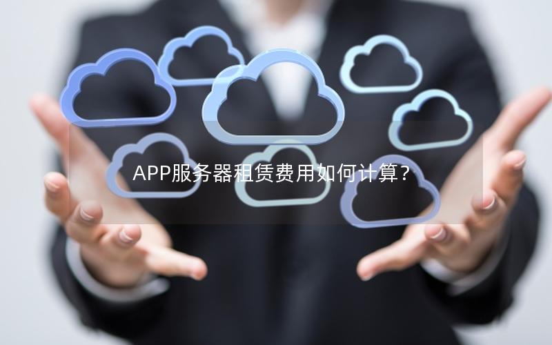 APP服务器租赁费用如何计算？