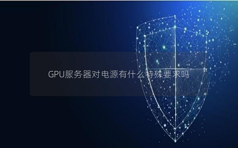 GPU服务器对电源有什么特殊要求吗