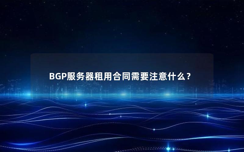 BGP服务器租用合同需要注意什么？