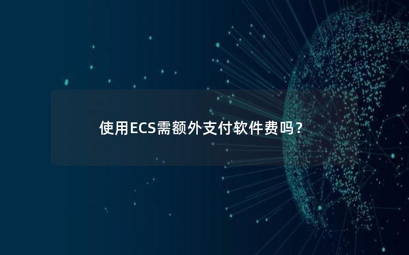 使用ECS需额外支付软件费吗？