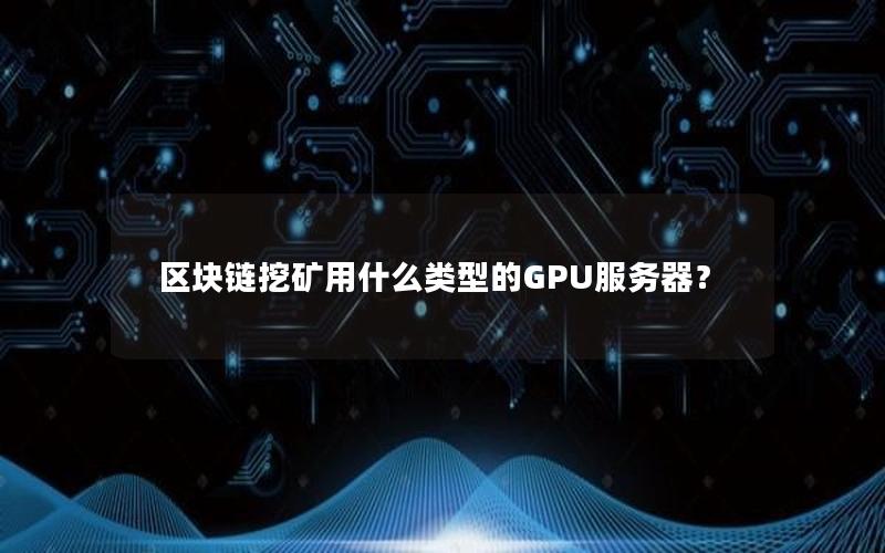 区块链挖矿用什么类型的GPU服务器？