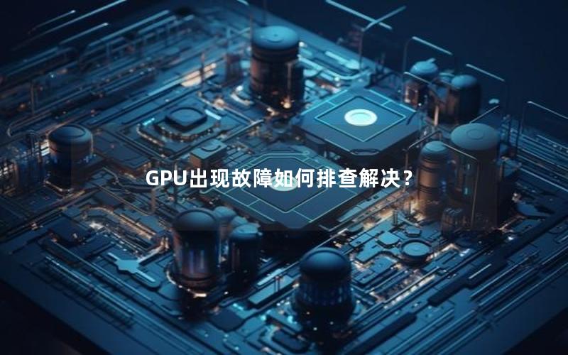 GPU出现故障如何排查解决？