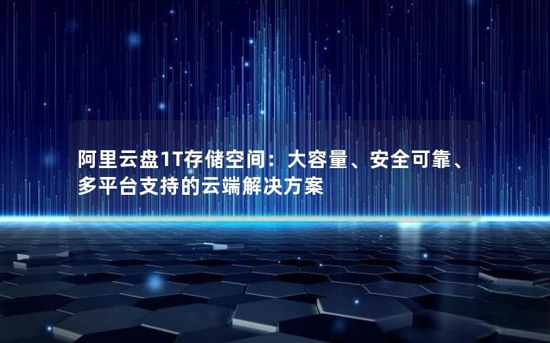 阿里云盘1T存储空间：大容量、安全可靠、多平台支持的云端解决方案