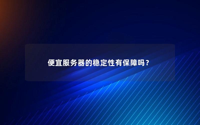 便宜服务器的稳定性有保障吗？