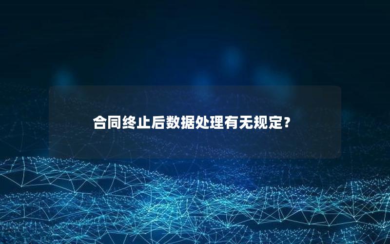 合同终止后数据处理有无规定？