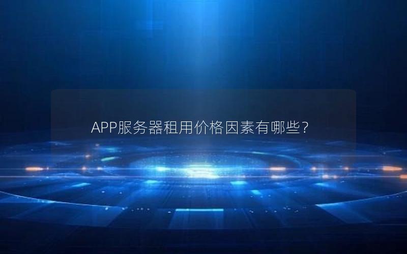 APP服务器租用价格因素有哪些？