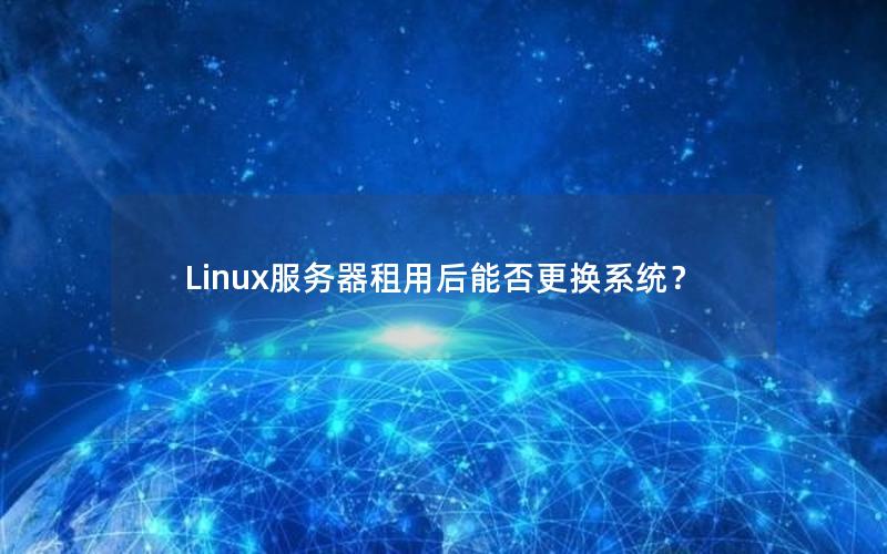 Linux服务器租用后能否更换系统？