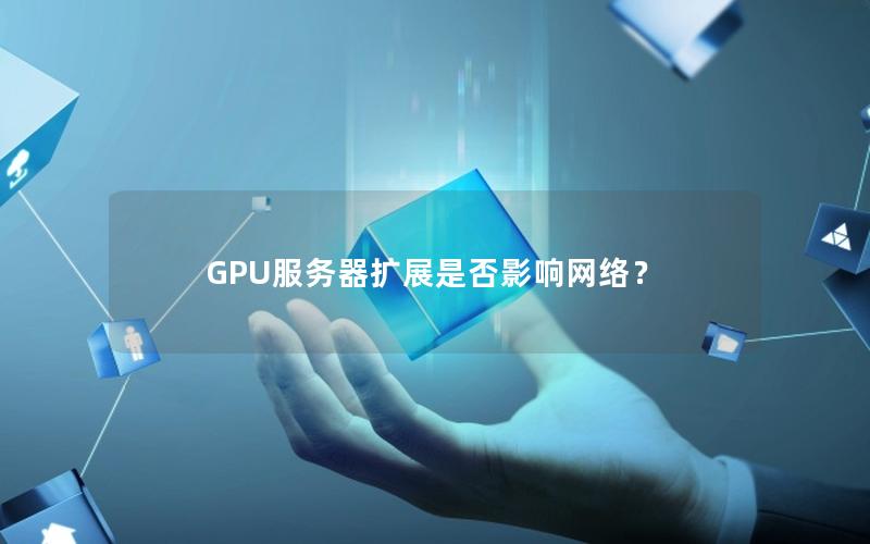 GPU服务器扩展是否影响网络？