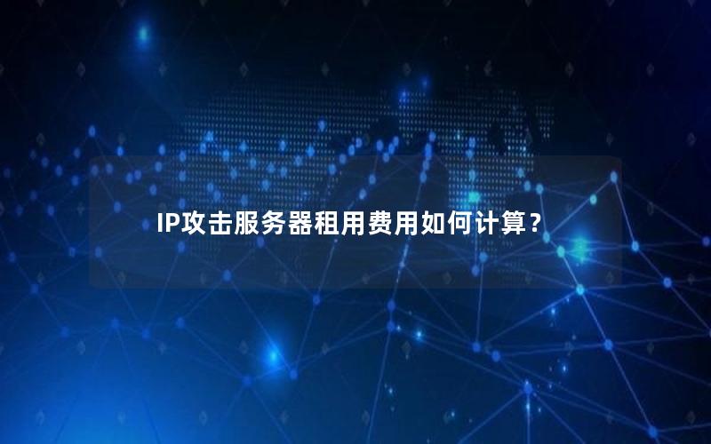 IP攻击服务器租用费用如何计算？