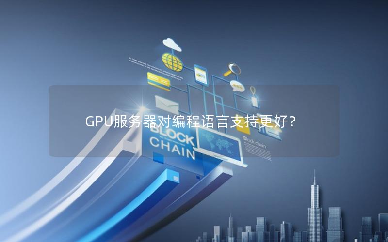 GPU服务器对编程语言支持更好？