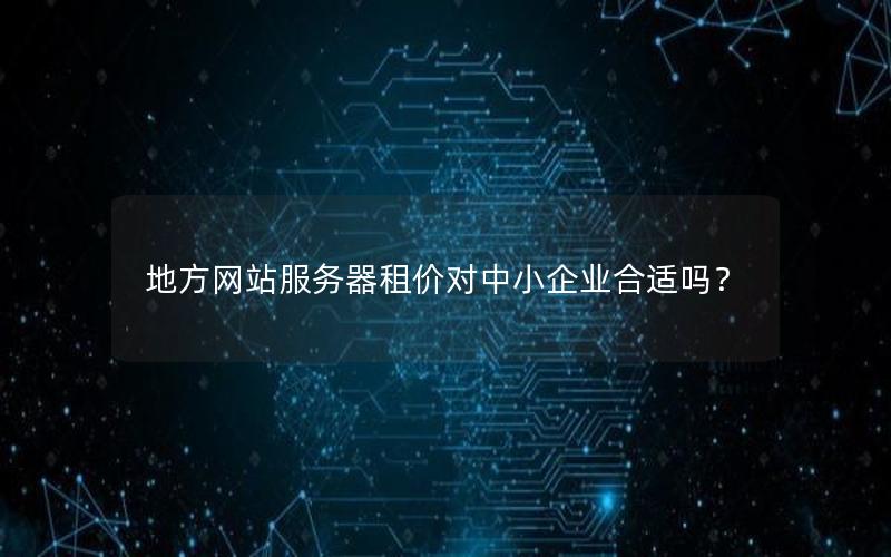 地方网站服务器租价对中小企业合适吗？