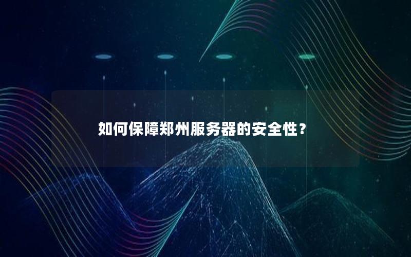 如何保障郑州服务器的安全性？