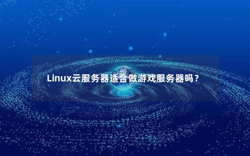 Linux云服务器适合做游戏服务器吗？