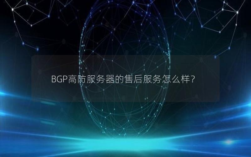 BGP高防服务器的售后服务怎么样？