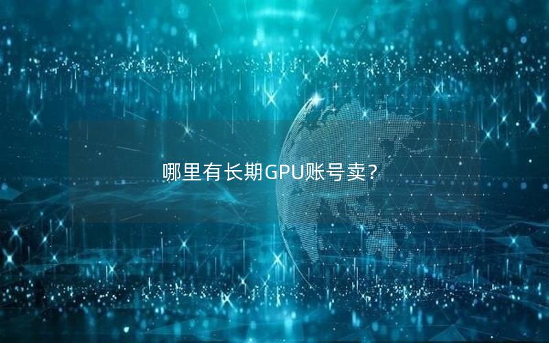 哪里有长期GPU账号卖？