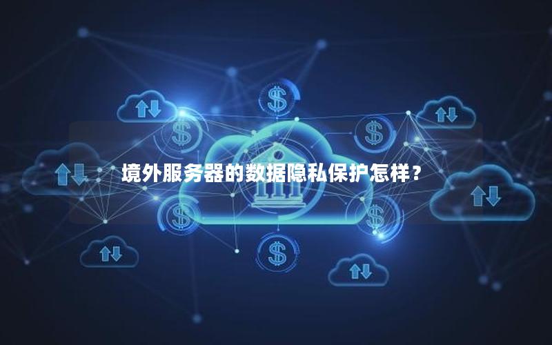 境外服务器的数据隐私保护怎样？