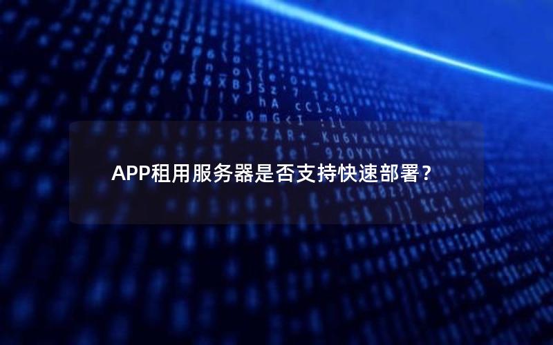 APP租用服务器是否支持快速部署？