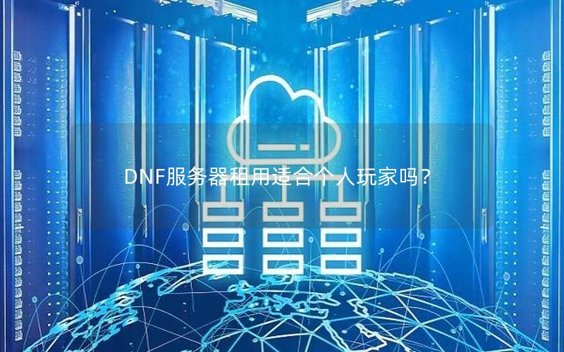 DNF服务器租用适合个人玩家吗？