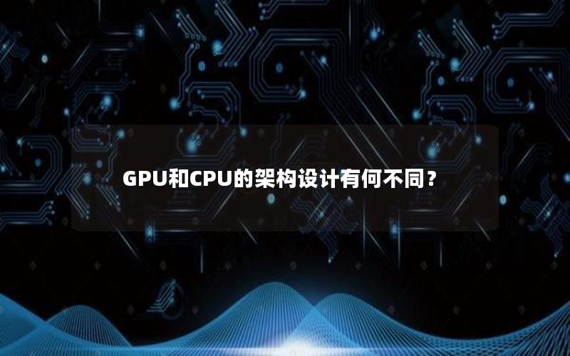 GPU和CPU的架构设计有何不同？