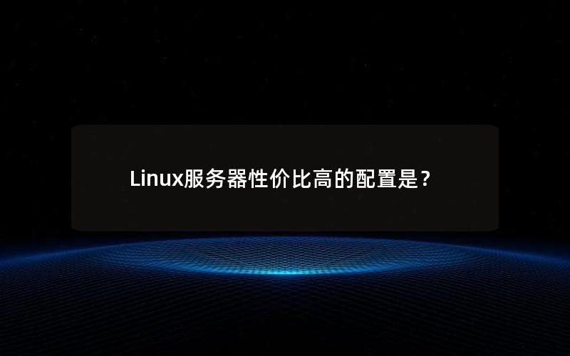 Linux服务器性价比高的配置是？