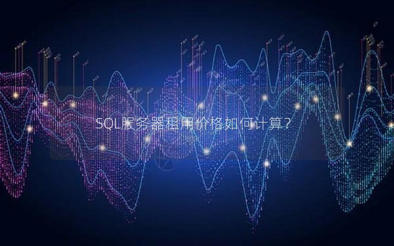 SQL服务器租用价格如何计算？