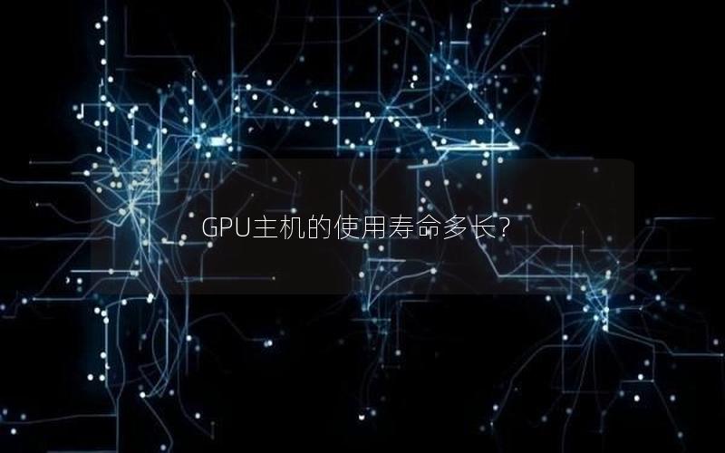 GPU主机的使用寿命多长？