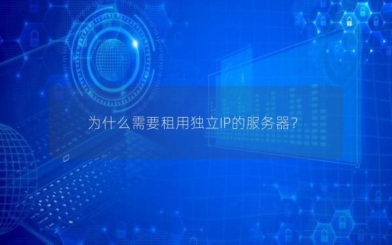 为什么需要租用独立IP的服务器？